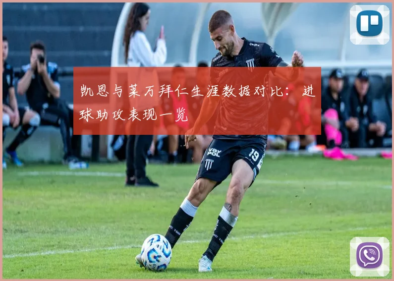 凯恩与莱万拜仁生涯数据对比：进球助攻表现一览